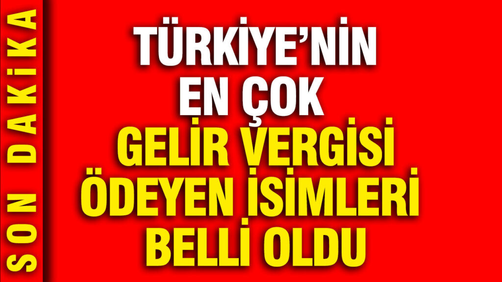 Türkiye’nin en çok gelir vergisi ödeyen isimleri açıklandı