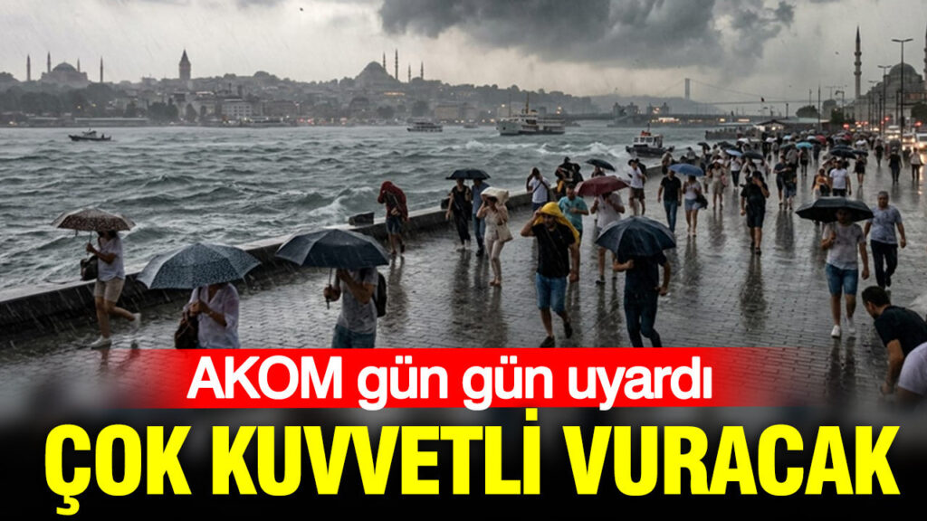 AKOM gün gün uyarıyor: Şiddetli bir etki yaratacak
